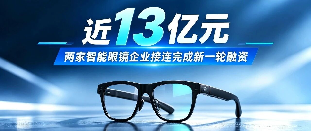 近13亿元资金加码！影目科技、亮亮视野接连完成新一轮融资